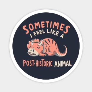 Sometimes I Feel Like a POST-Historic Animal Magnet